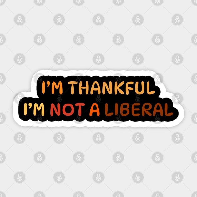 I M Thankful I M Not A Liberal Quote Sticker by Creatifly Graphic Tees
